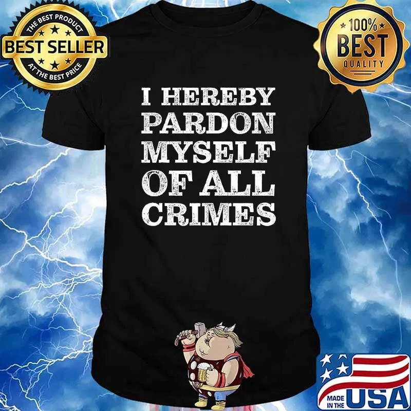 I Hereby Pardon Myself Of All Crimes Donald Trump Shirt