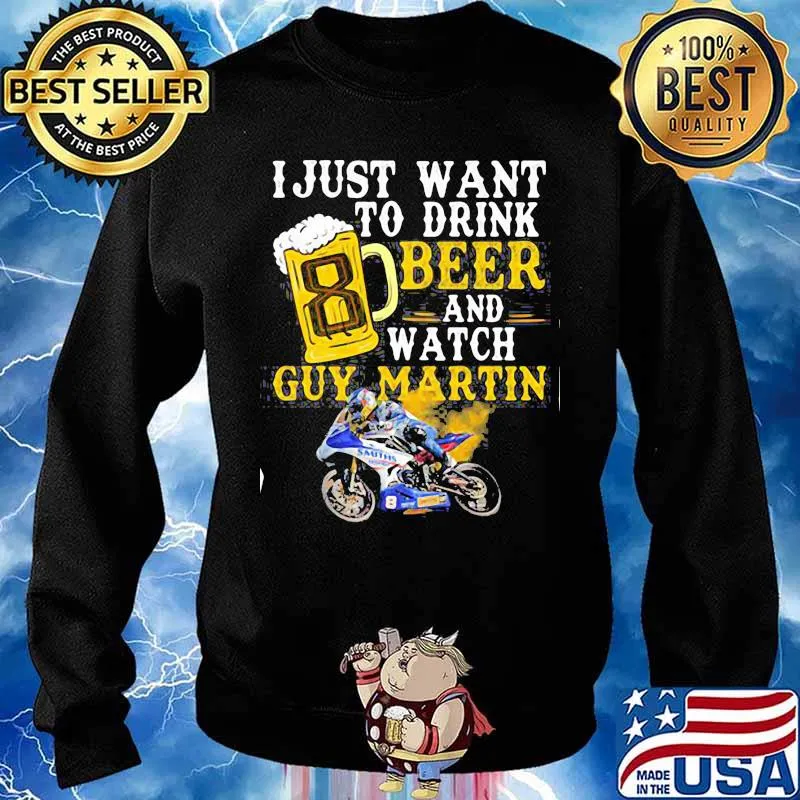 I Just Want To Drink Beer And Watch Guy Martin Motorcycle Racer Shirt Sweater