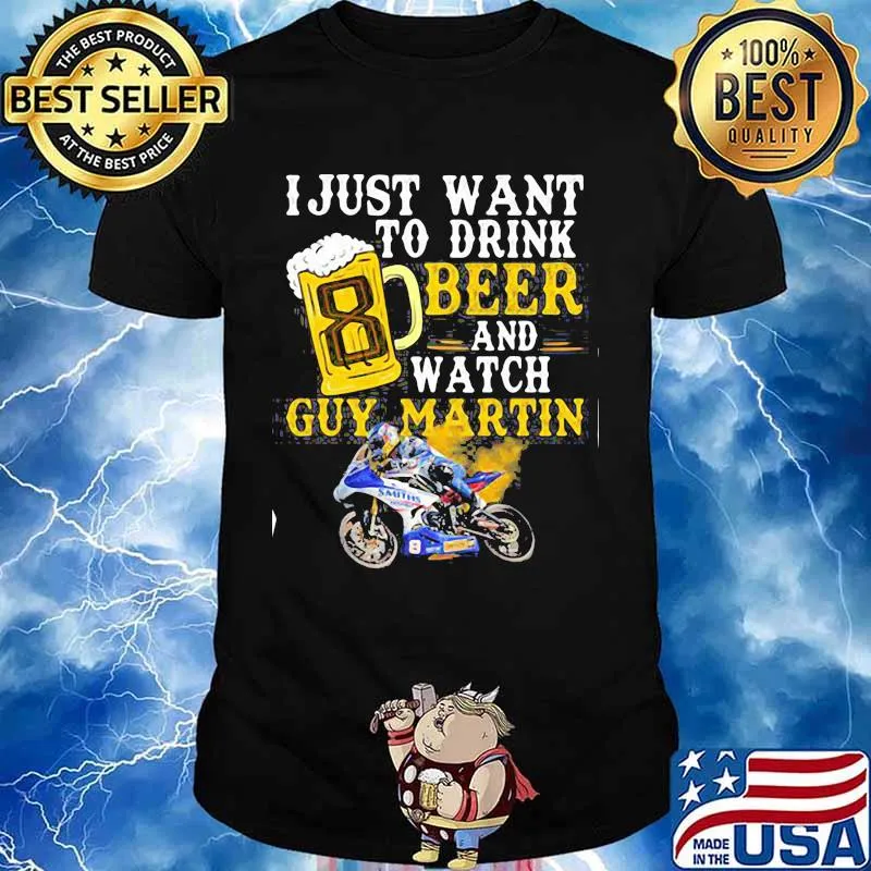 I Just Want To Drink Beer And Watch Guy Martin Motorcycle Racer Shirt