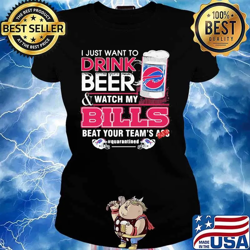 I Just Want To Drink Beer Watch My Bills Beat Your Team’s Ass Shirt Ladies tee