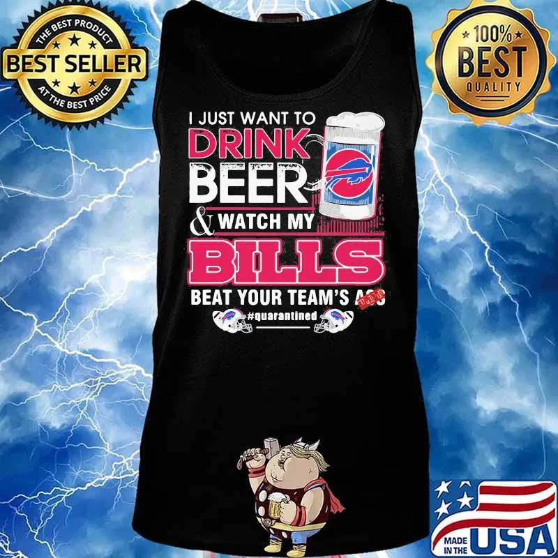 I Just Want To Drink Beer Watch My Bills Beat Your Team’s Ass Shirt Tank top
