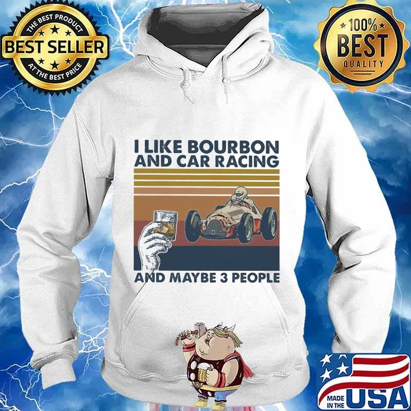 I Like Bourbon And Car Racing And Maybe 3 People Vintage Shirt Hoodie