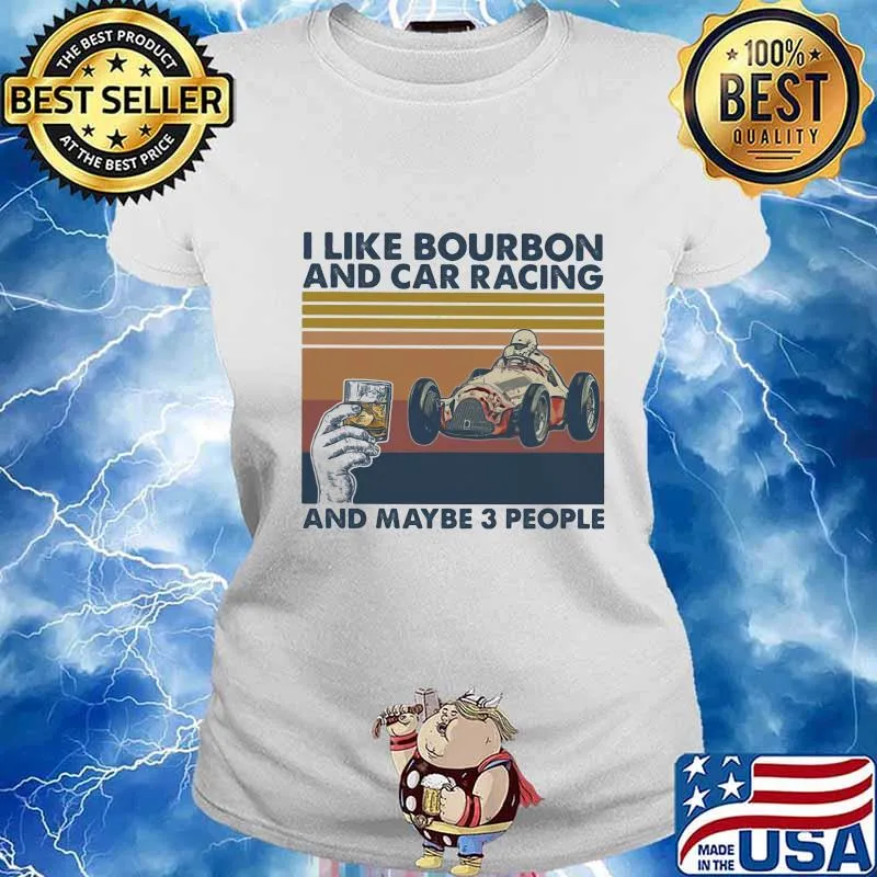 I Like Bourbon And Car Racing And Maybe 3 People Vintage Shirt Ladies tee