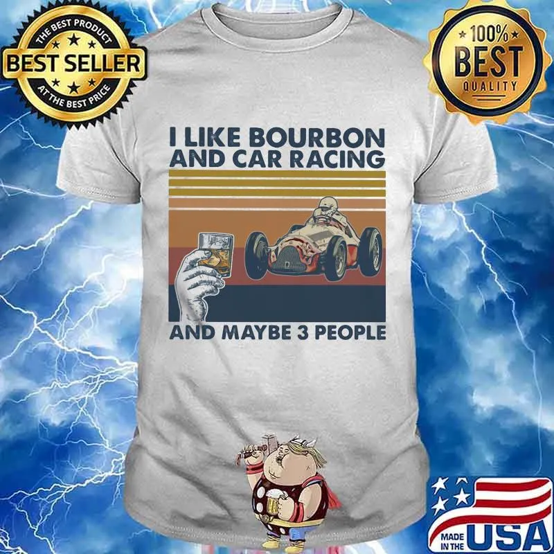 I Like Bourbon And Car Racing And Maybe 3 People Vintage Shirt
