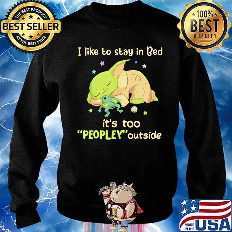 I Like To Stay In Bed It’s Too People Outside Yoda Sleeping Shirt Sweater