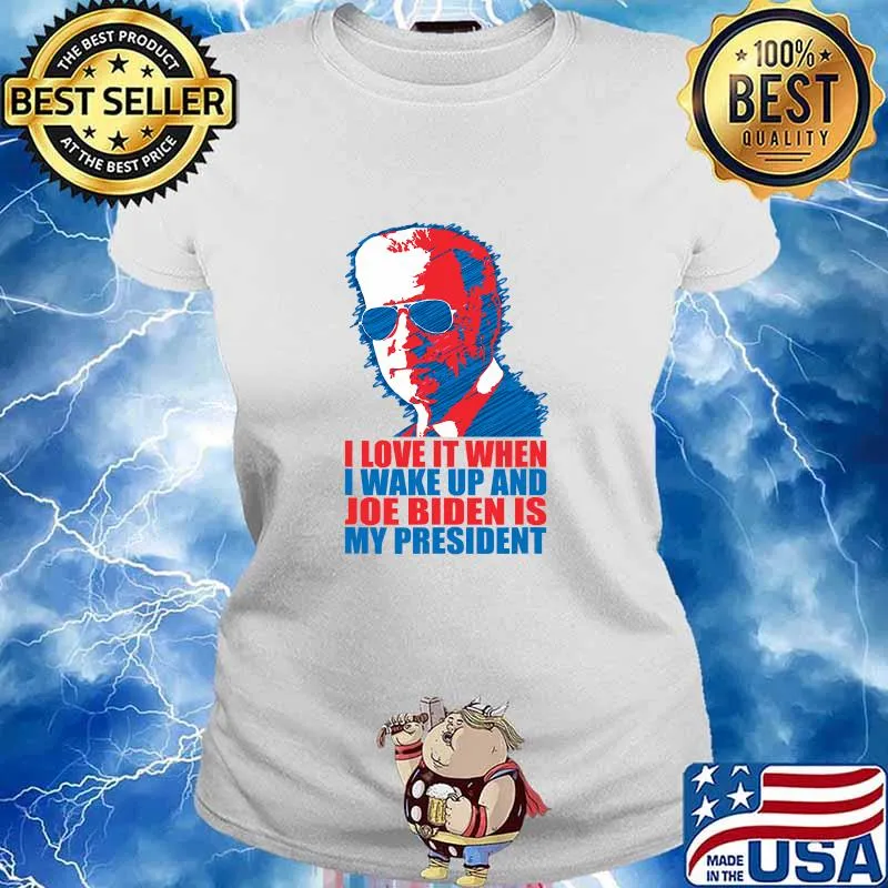 I Love It When I Wake Up And Joe Biden Is My President Election Shirt Ladies tee