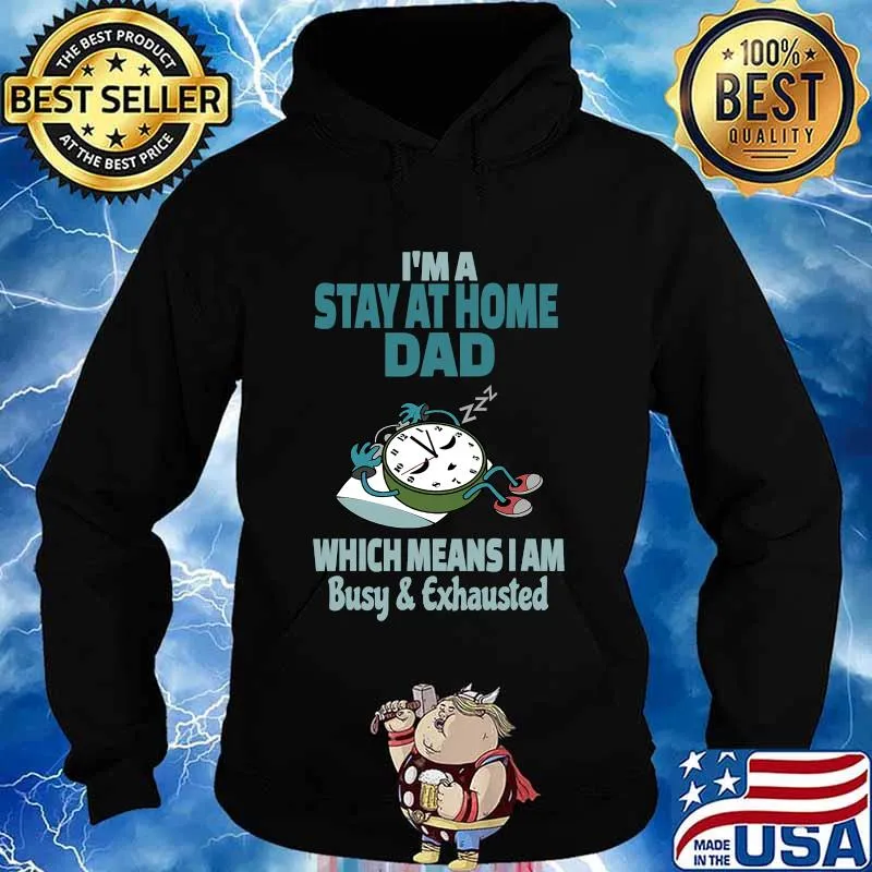 I'm A Stay At Home Dad Which Means I Am Tired Busy and Exhausted A'Clock Shirt Hoodie