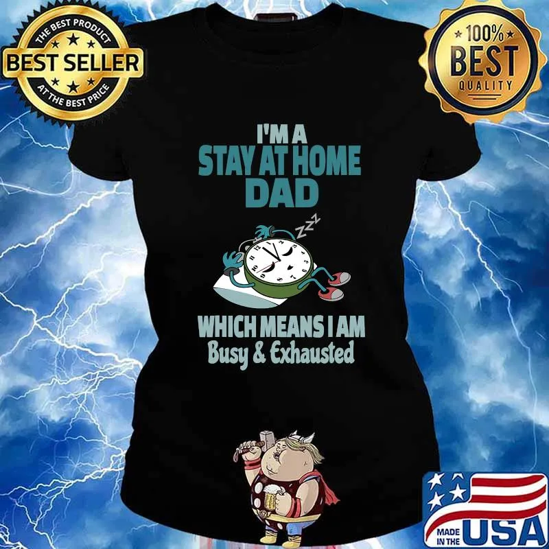 I'm A Stay At Home Dad Which Means I Am Tired Busy and Exhausted A'Clock Shirt Ladies tee