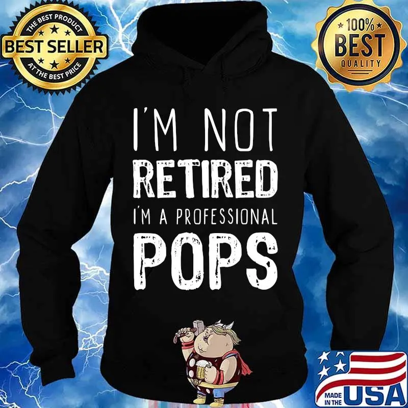 I'm Not Retired Professional Pops Retirement Shirt Hoodie