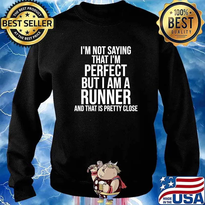 I'm Not Saying I'm Perfect But I Am A Runner And That Is Pretty Close Quote Shirt Sweater