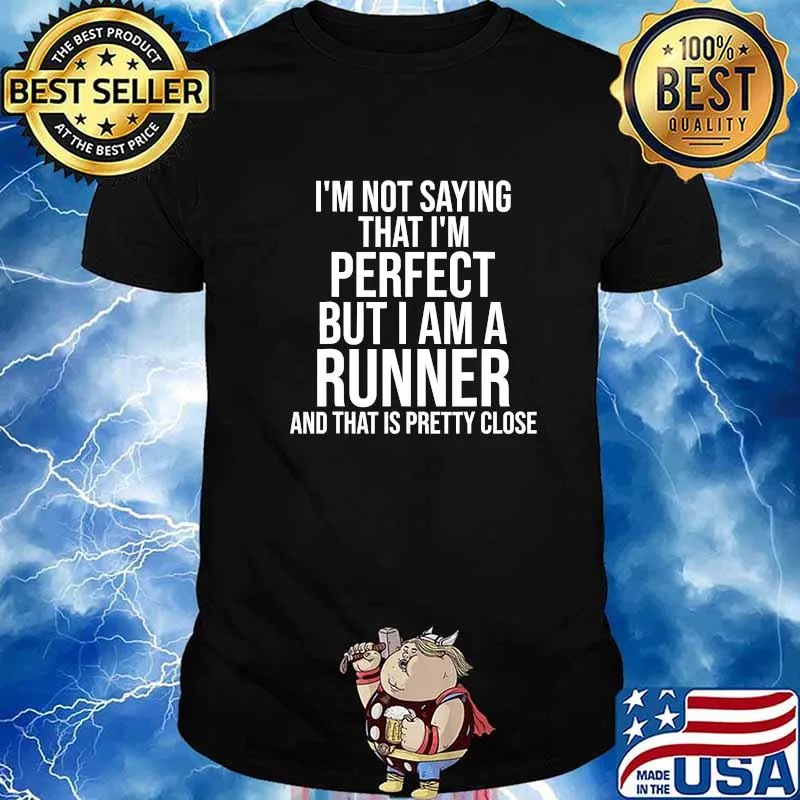 I'm Not Saying I'm Perfect But I Am A Runner And That Is Pretty Close Quote Shirt