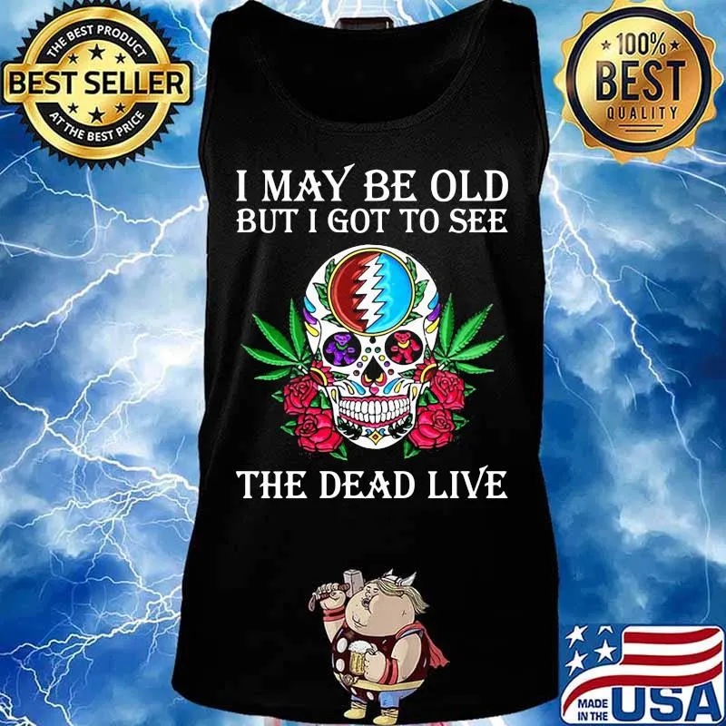 I May Be Old But I Got To See The Dead Live Grateful Dead Dancing Bear Skull Roses Shirt Tank top