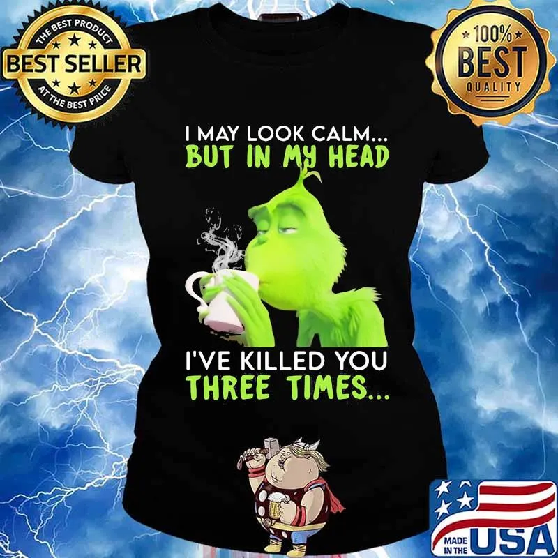 I May Look Calm But In My Head I’ve Killed You Three Times Grinch Christmas Shirt Ladies tee