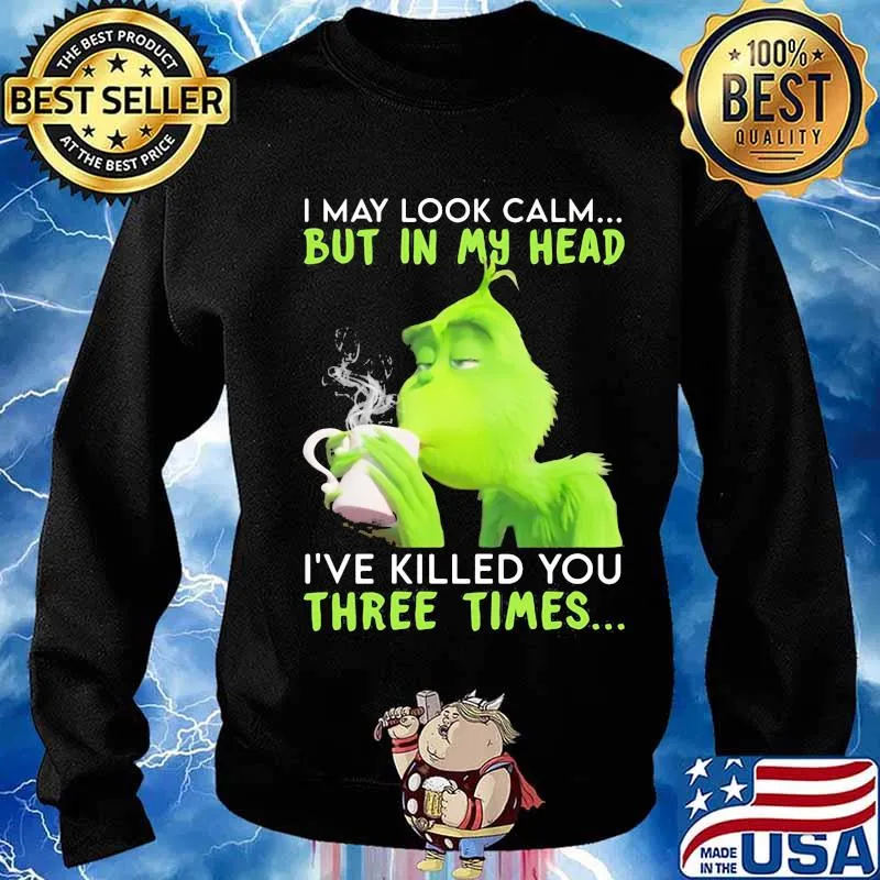 I May Look Calm But In My Head I’ve Killed You Three Times Grinch Christmas Shirt Sweater