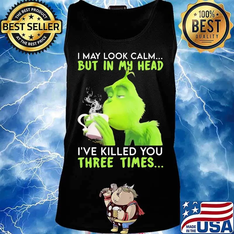 I May Look Calm But In My Head I’ve Killed You Three Times Grinch Christmas Shirt Tank top