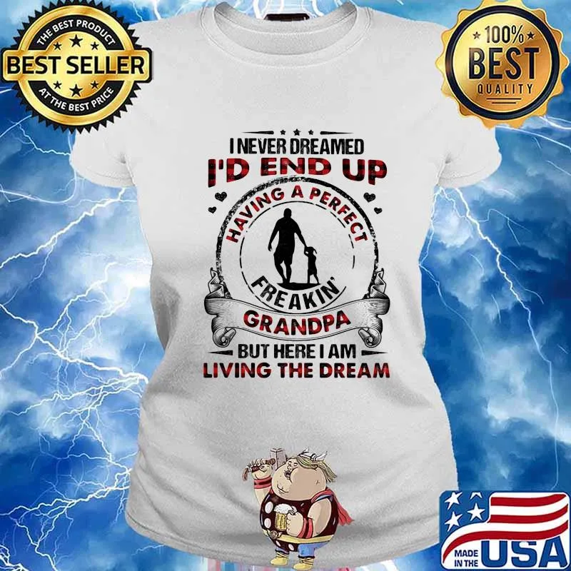 I Never Dreamed I’d End Up Freakin Grandpa But Here I Am Living The Dream Granddaughter Shirt Ladies tee