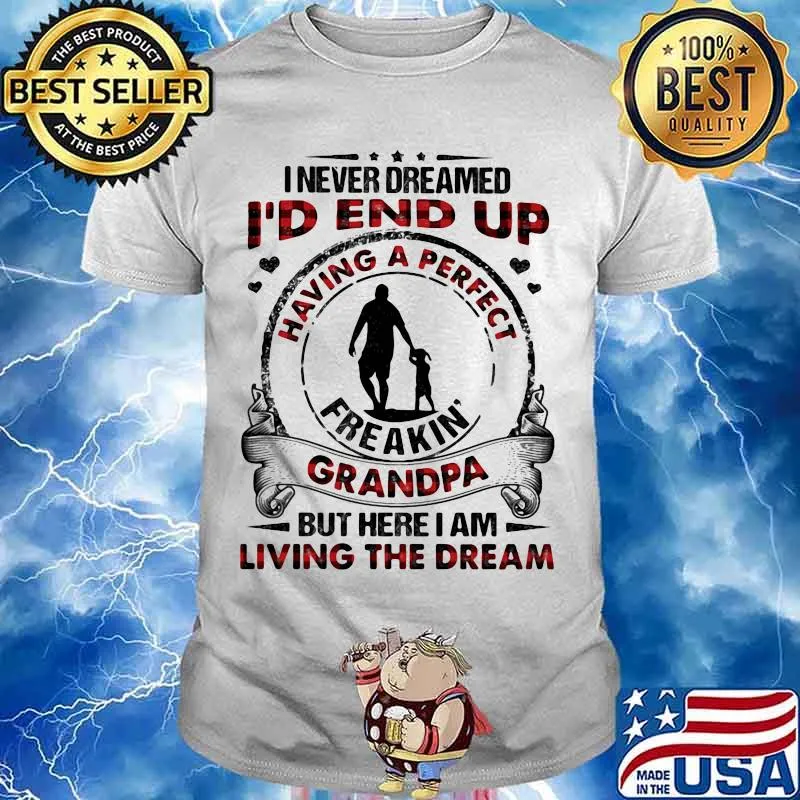 I Never Dreamed I’d End Up Freakin Grandpa But Here I Am Living The Dream Granddaughter Shirt