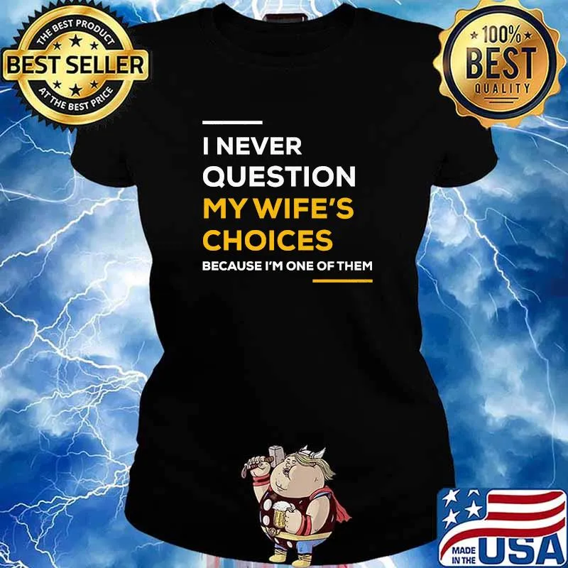 I Never Question My Wife's Choice Because I’m One Of Them Shirt Ladies tee