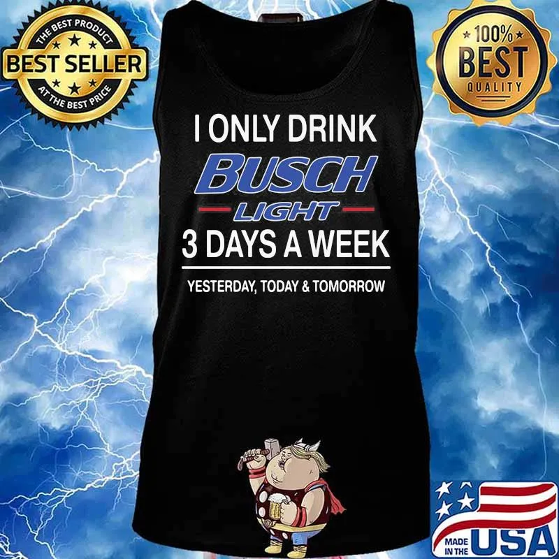 I Only Drink Busch Light 3 Days A Week Yesterday Today Tomorrow Shirt Tank top
