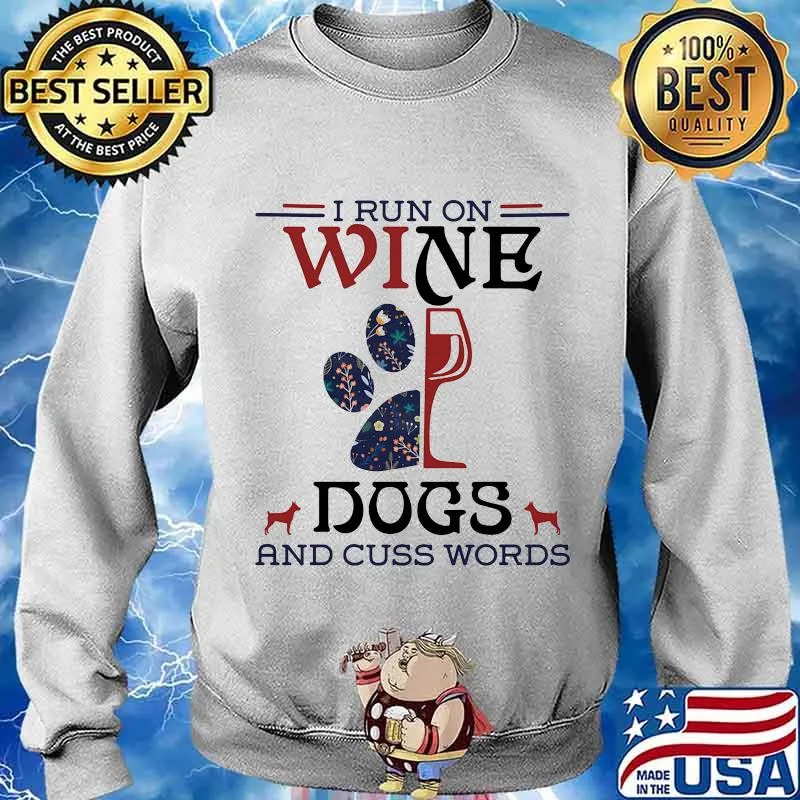 I Run On Wine Dogs And Cuss Words Quote Shirt Sweater