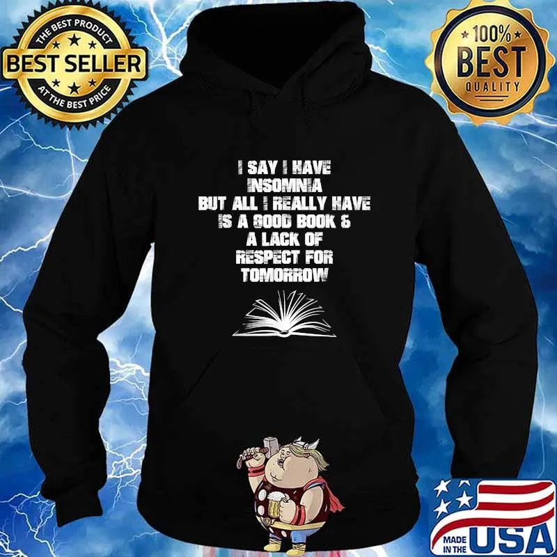 I Say I Have Insomnia But All I Really Have Is A Good Book A Lack Of Tomorrow Shirt Hoodie