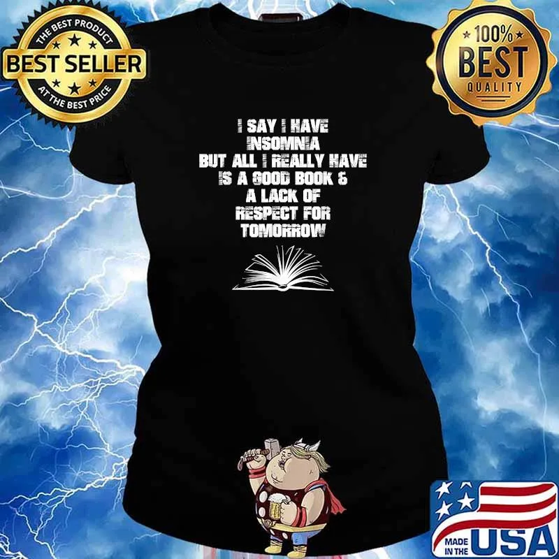 I Say I Have Insomnia But All I Really Have Is A Good Book A Lack Of Tomorrow Shirt Ladies tee