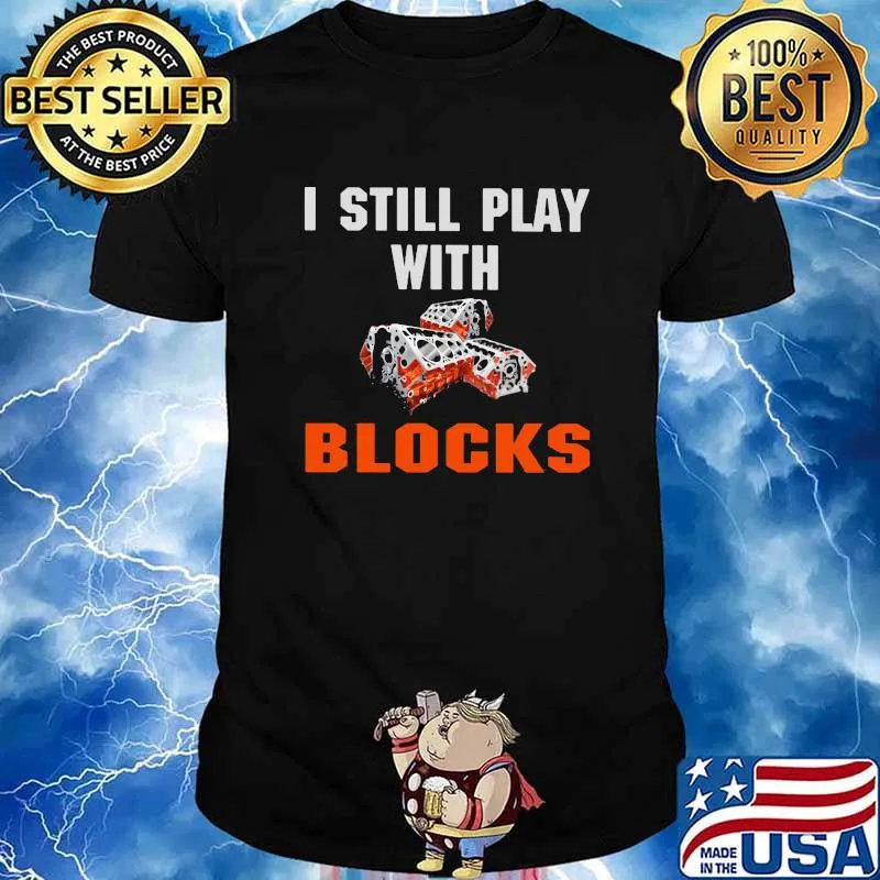 I Still Play With Blocks Shirt