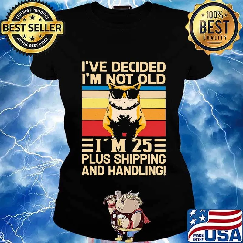 I've Decided I'm Not Old I’m 25 Plus Shipping And Handling Cat Wear Sunglasses Vintage Shirt Ladies tee