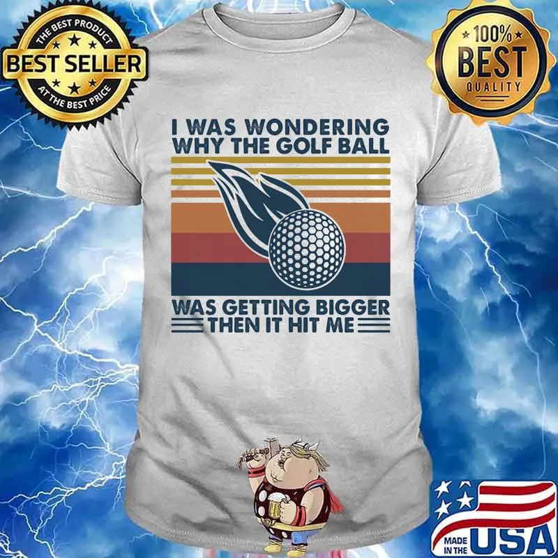I Was Wondering Why The Golf Ball Was Getting Bigger Then It Hit Me Vintage Shirt