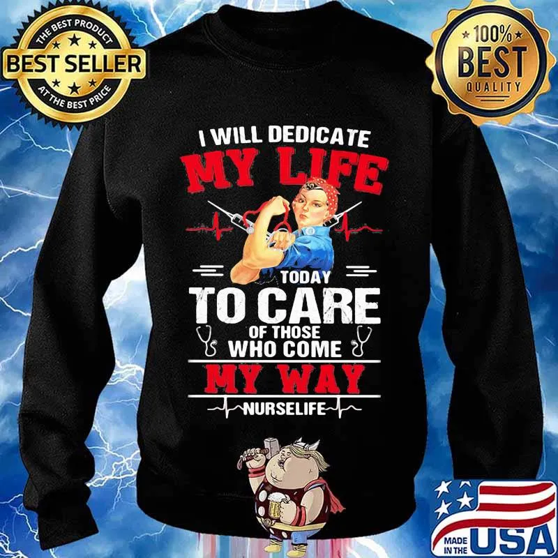 I Will Dedicate My Life Today To Care Of Those Who Come My Way Nurselife Strong Girl Shirt Sweater