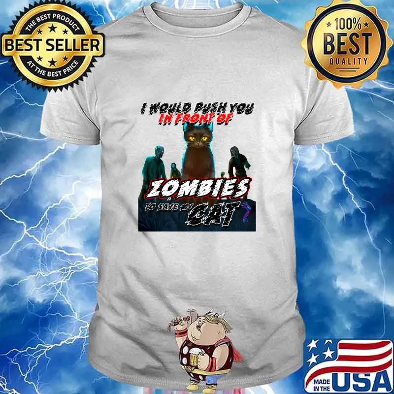 I Would Push You In Front Of Zombies To Save My Cat Shirt