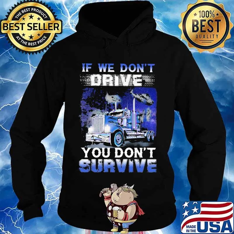 If We Don't Drive You Don’t Survive Trucker Shirt Hoodie