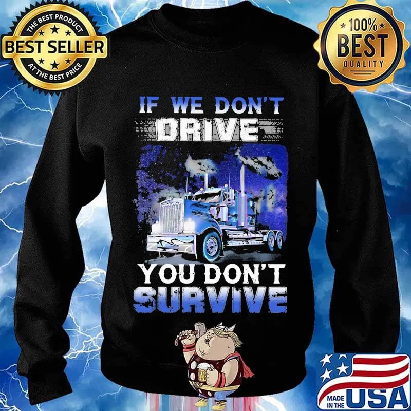 If We Don't Drive You Don’t Survive Trucker Shirt Sweater