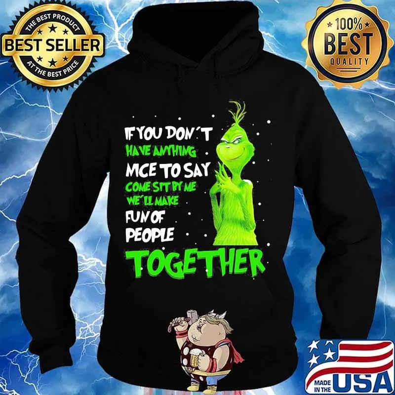 If You Don't Have Anything Nice To Say Come Sit By Me Fun Of People Together Grinch Xmas Shirt Hoodie