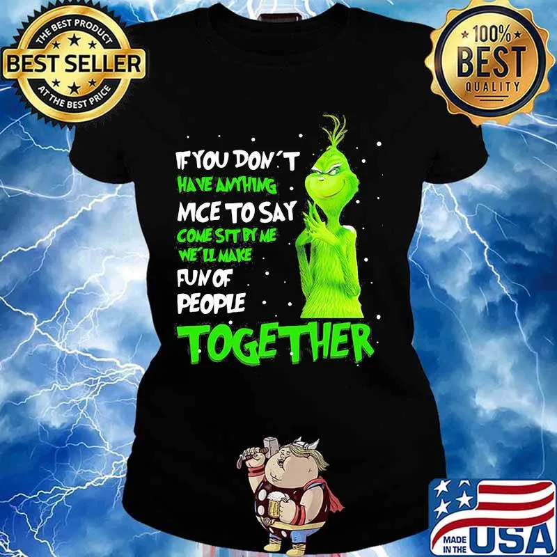 If You Don't Have Anything Nice To Say Come Sit By Me Fun Of People Together Grinch Xmas Shirt Ladies tee