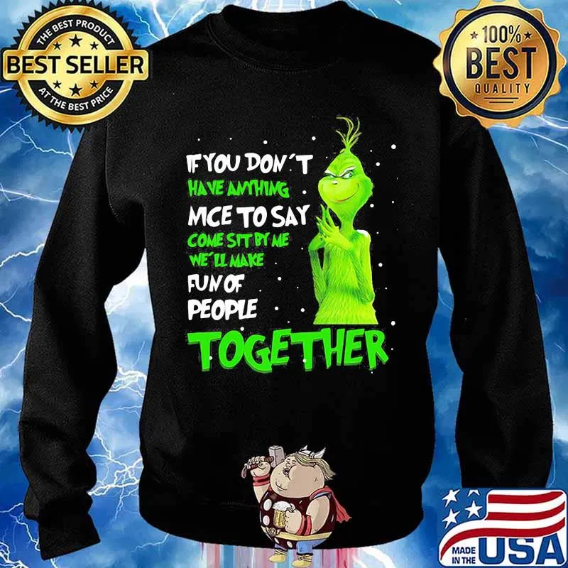 If You Don't Have Anything Nice To Say Come Sit By Me Fun Of People Together Grinch Xmas Shirt Sweater