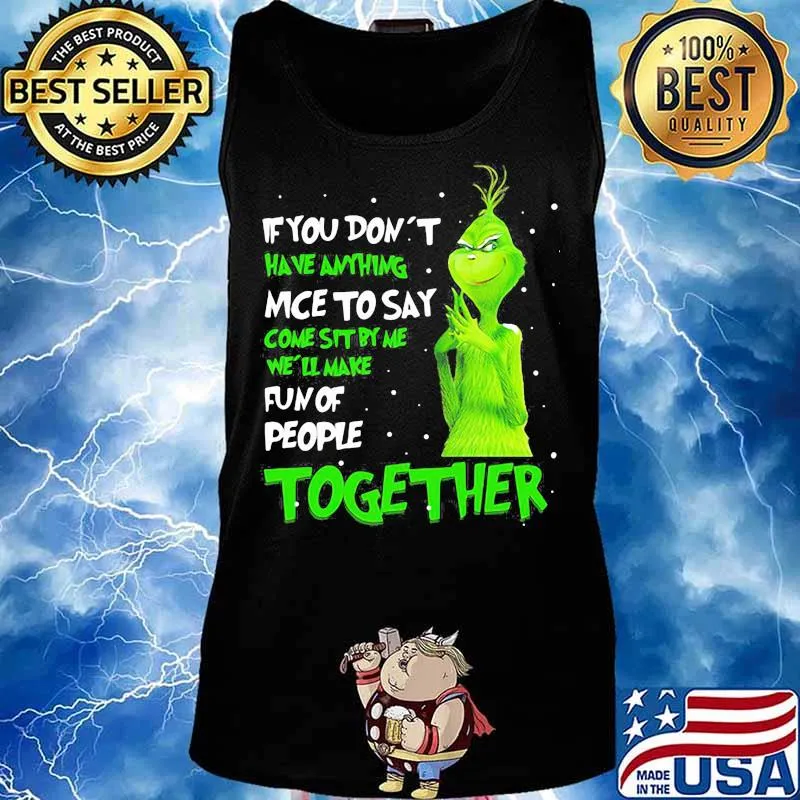 If You Don't Have Anything Nice To Say Come Sit By Me Fun Of People Together Grinch Xmas Shirt Tank top
