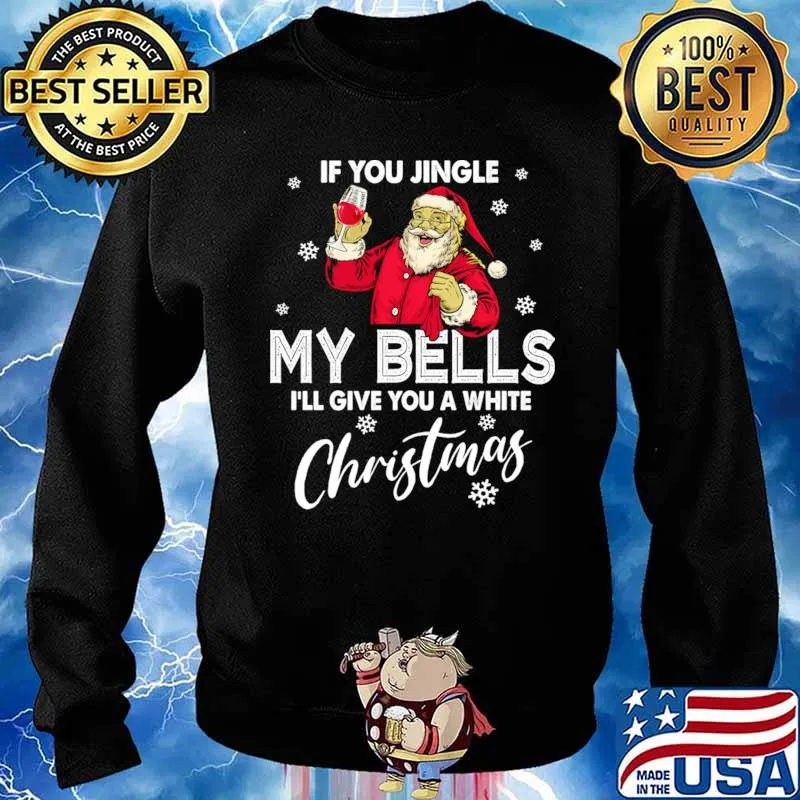 If You Jingle My Bells I’ll Give You A White Christmas Santa With Wine Drink Shirt Sweater