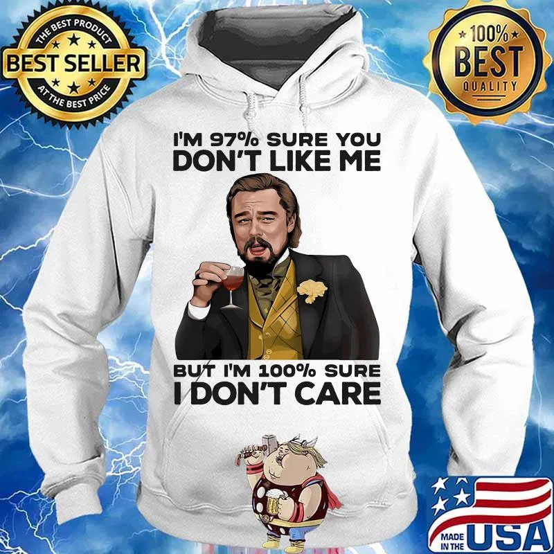 I’m 97% Sure You Don’t Like Me But I’m 100% Sure I Don’t Care Wine Shirt Hoodie