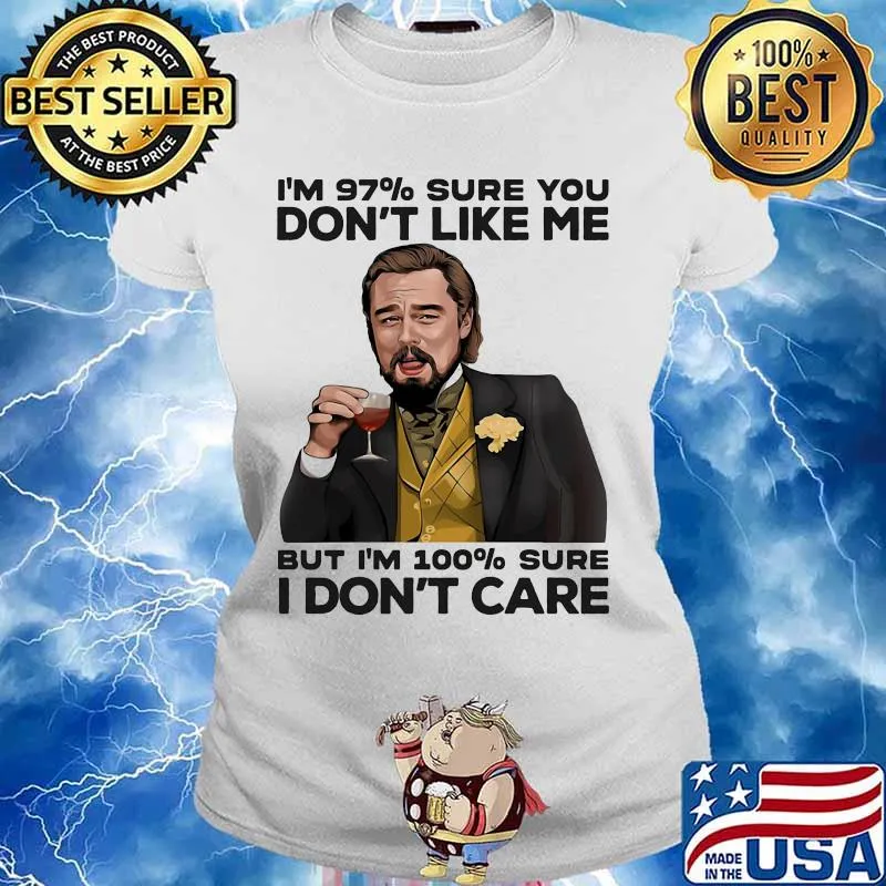 I’m 97% Sure You Don’t Like Me But I’m 100% Sure I Don’t Care Wine Shirt Ladies tee