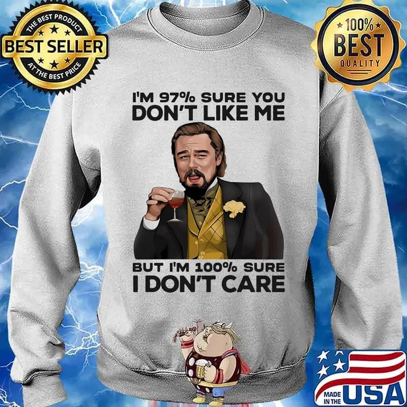 I’m 97% Sure You Don’t Like Me But I’m 100% Sure I Don’t Care Wine Shirt Sweater
