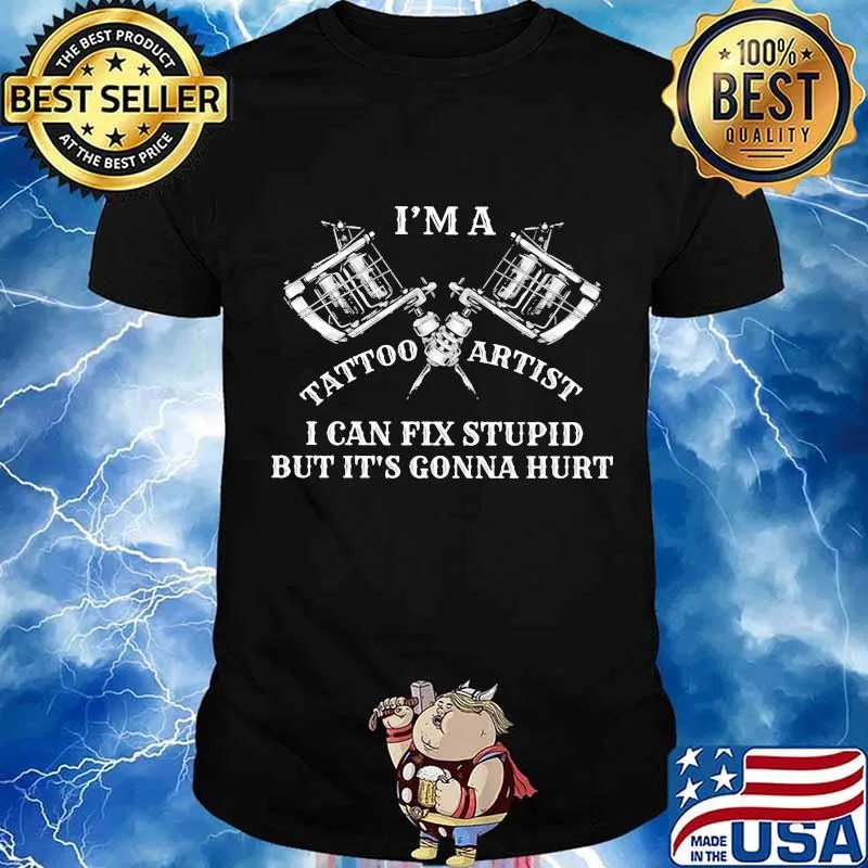 I’m A Tattoo Artist I Can Fix Stupid But It’s Gonna Hurt Shirt