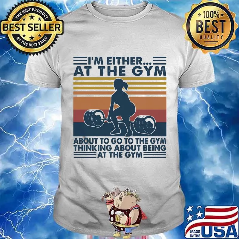 I’m Either At The Gym About To Go To The Gym Thinking About Being Wieght Training Vintage Shirt