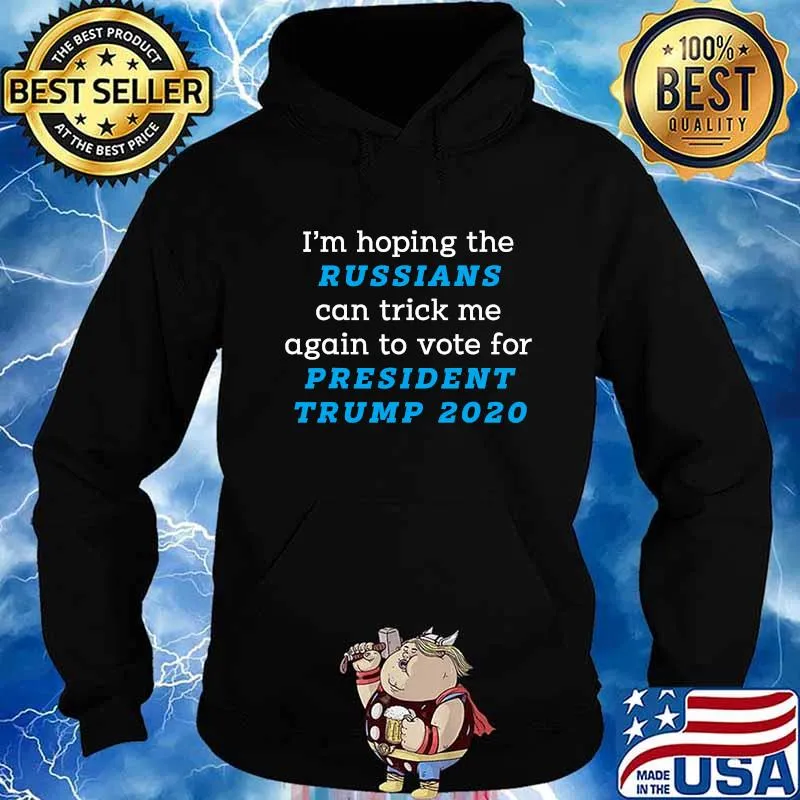 I’m Hoping The Russians Can Trick Me Again To Vote For President Trump 2020 Shirt Hoodie