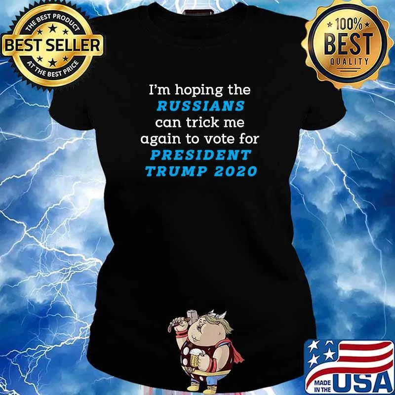 I’m Hoping The Russians Can Trick Me Again To Vote For President Trump 2020 Shirt Ladies tee