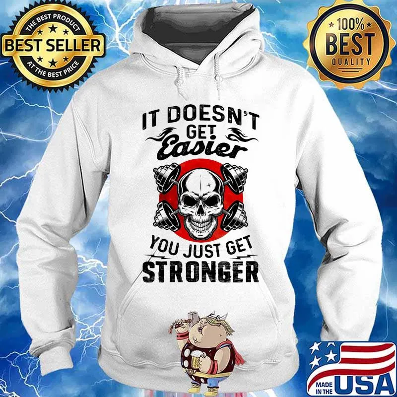 It Doesn't Get Easier You Just Get Stronger Skull Shirt Hoodie