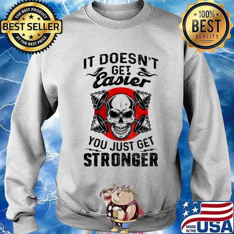 It Doesn't Get Easier You Just Get Stronger Skull Shirt Sweater