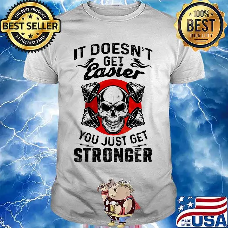 It Doesn't Get Easier You Just Get Stronger Skull Shirt