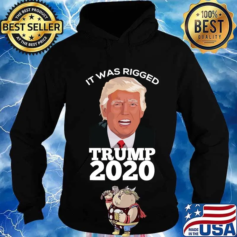 It Was Rigged Trump 2020 President Voter Election Shirt Hoodie