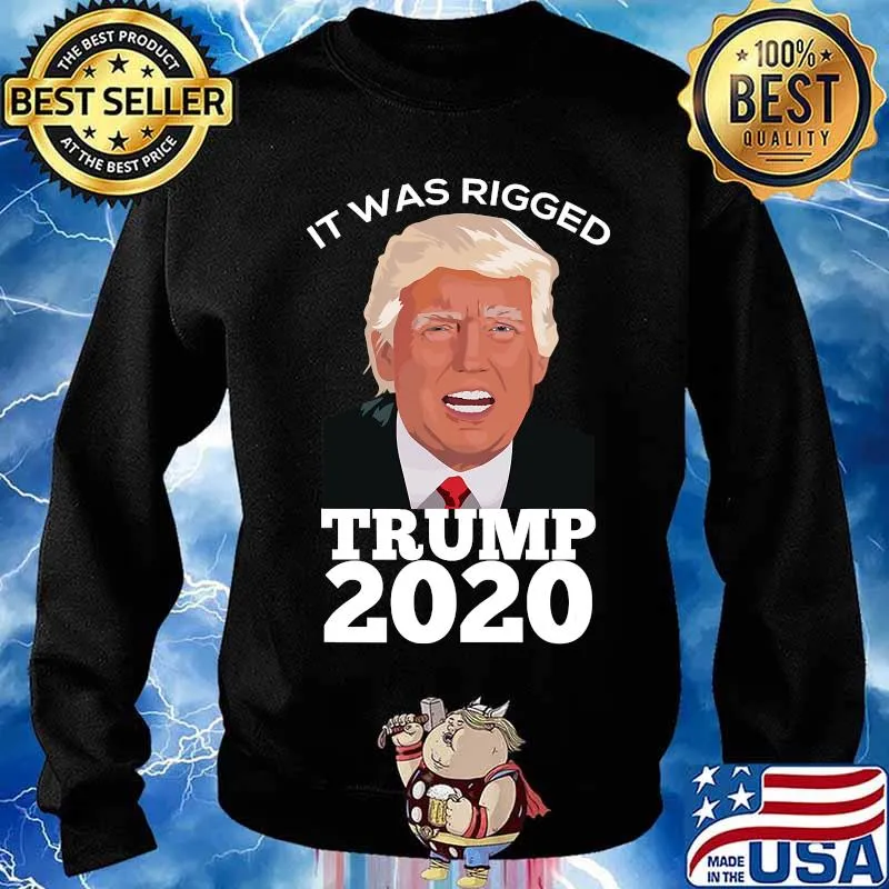 It Was Rigged Trump 2020 President Voter Election Shirt Sweater
